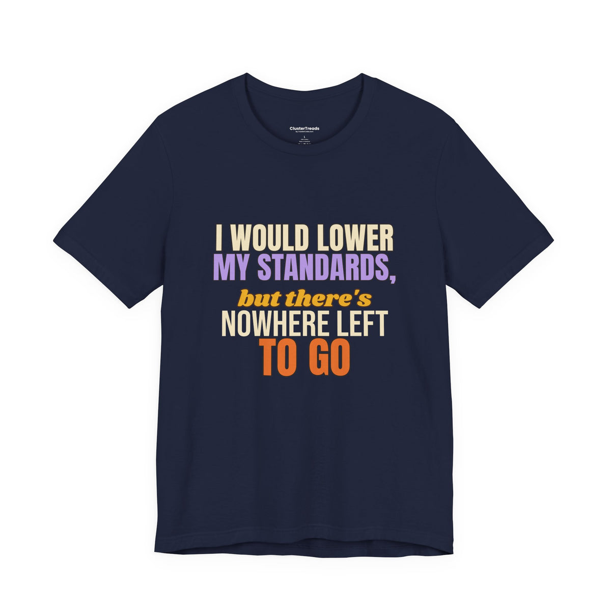 I Would Lower My Standards But There's Nowhere Left To Go Shirt, Funny Single Tee, Sarcastic Gift, Dating Humor T-Shirt