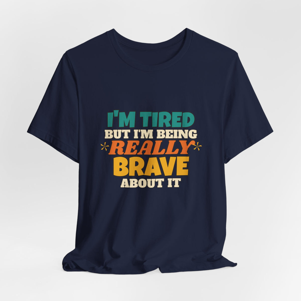 I'm Tired But I'm Being Really Brave About It Shirt, Funny Tired Tee, New Mom Dad Gift, Nurse Teacher T-Shirt