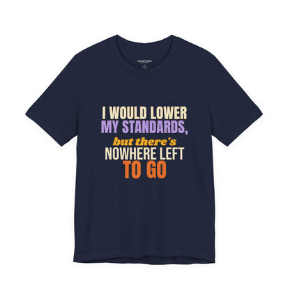 I Would Lower My Standards But There's Nowhere Left To Go Shirt, Funny Single Tee, Sarcastic Gift, Dating Humor T-Shirt