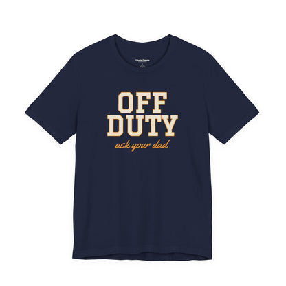 Off Duty Ask Your Dad Shirt, Funny Mom Tee, Mother's Day Gift, Tired Parent T-Shirt