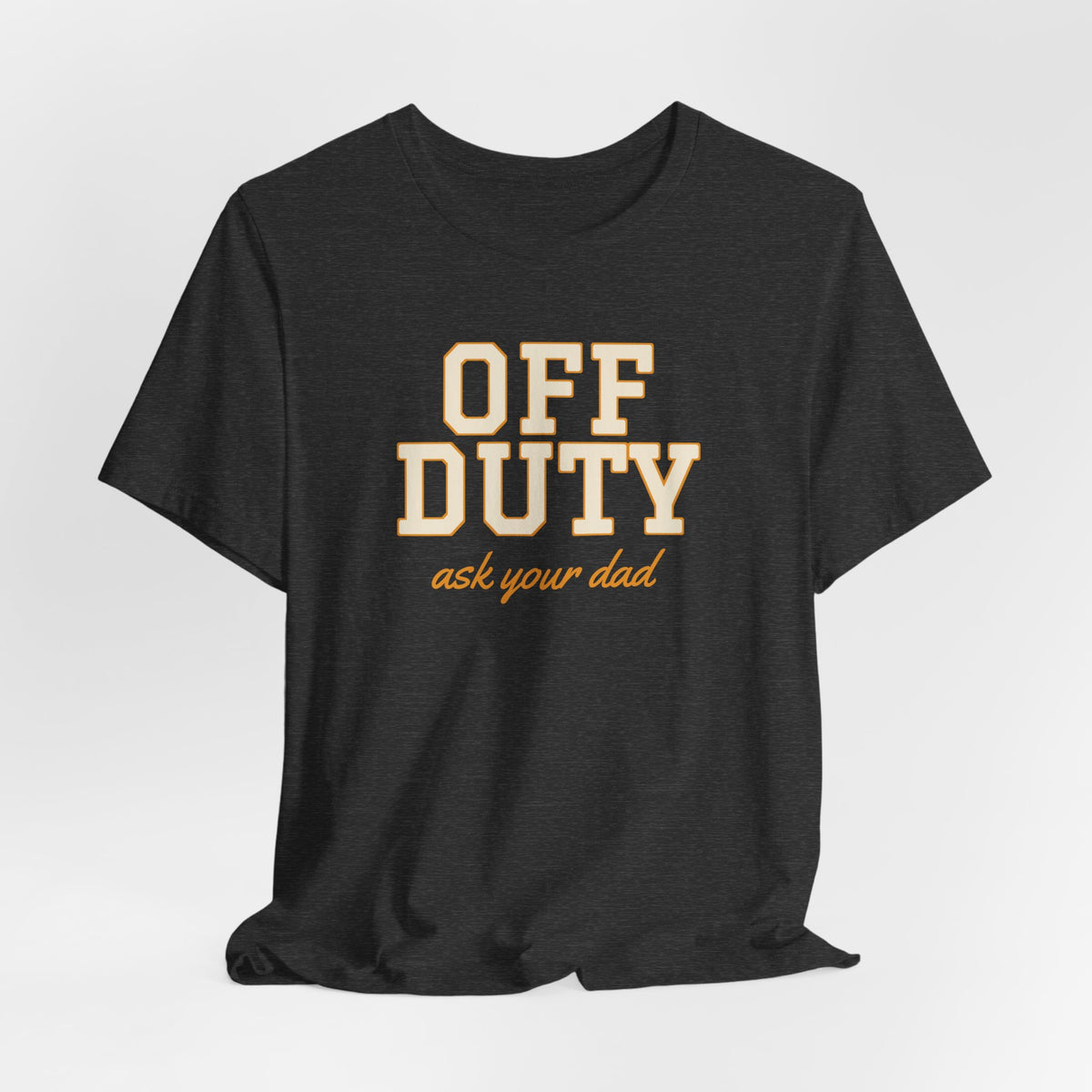 Off Duty Ask Your Dad Shirt, Funny Mom Tee, Mother's Day Gift, Tired Parent T-Shirt