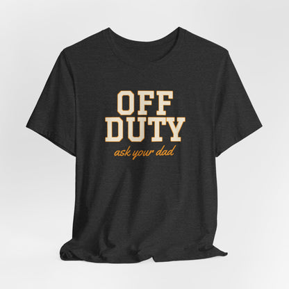 Off Duty Ask Your Dad Shirt, Funny Mom Tee, Mother's Day Gift, Tired Parent T-Shirt