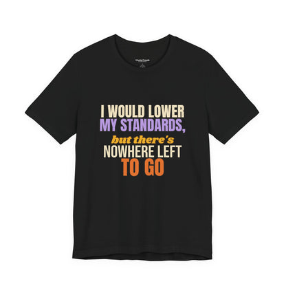 I Would Lower My Standards But There's Nowhere Left To Go Shirt, Funny Single Tee, Sarcastic Gift, Dating Humor T-Shirt