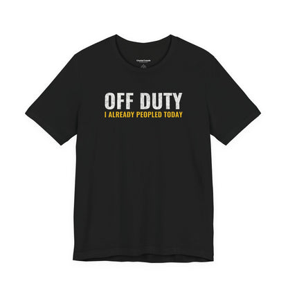 Off Duty I Already Peopled Today Shirt, Funny Introvert Tee, Antisocial Humor Gift, Sarcastic T-Shirt