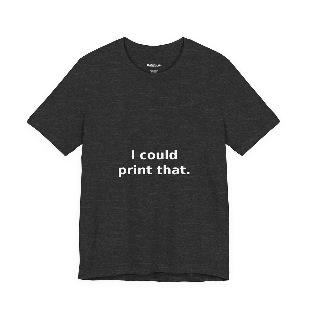I Could Print That Shirt, Funny Maker DIY Tee, Tinkerer Gift, Inventor T-Shirt, Hobby Humor