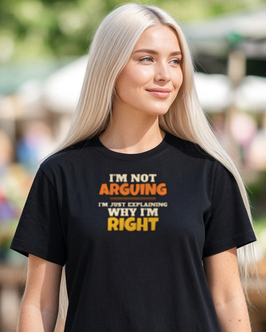 I'm Not Arguing I'm Just Explaining Why I'm Right Shirt, Funny Stubborn Tee, Lawyer Debate Gift, Sarcastic T-Shirt