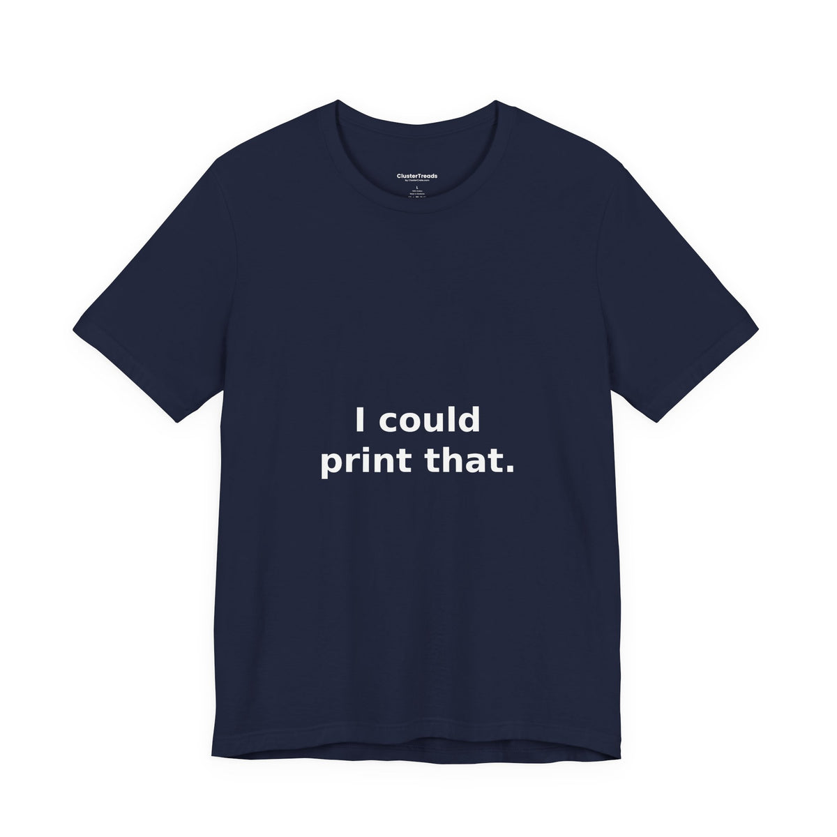 I Could Print That Shirt, Funny Maker DIY Tee, Tinkerer Gift, Inventor T-Shirt, Hobby Humor