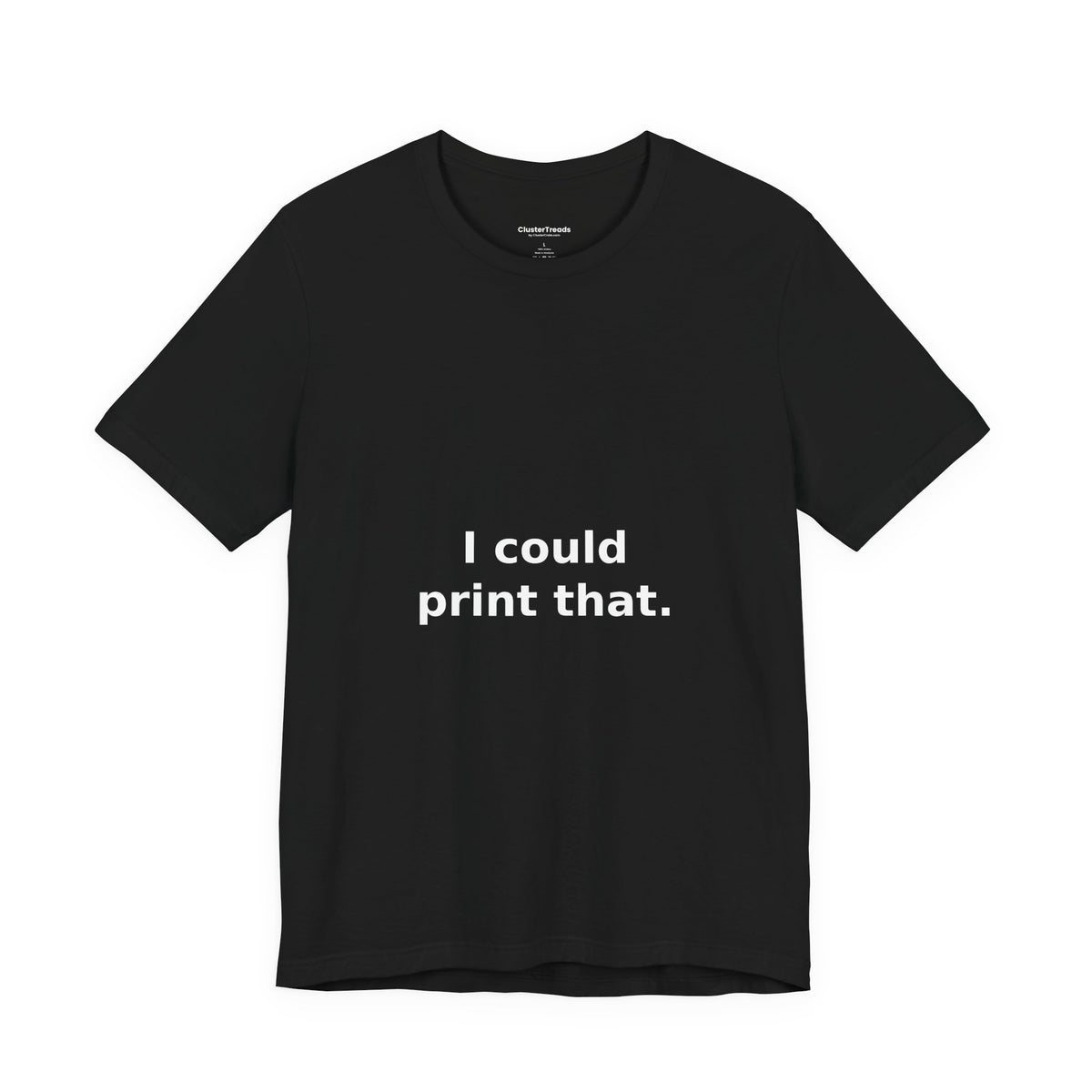 I Could Print That Shirt, Funny Maker DIY Tee, Tinkerer Gift, Inventor T-Shirt, Hobby Humor