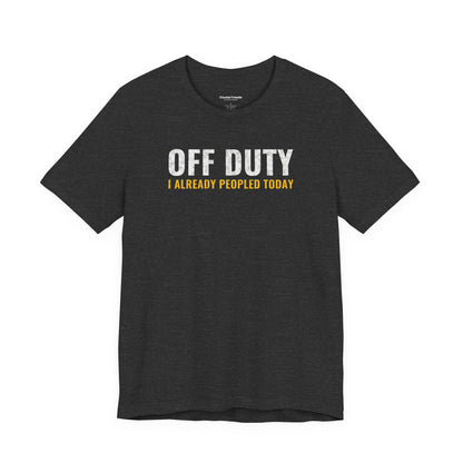 Off Duty I Already Peopled Today Shirt, Funny Introvert Tee, Antisocial Humor Gift, Sarcastic T-Shirt