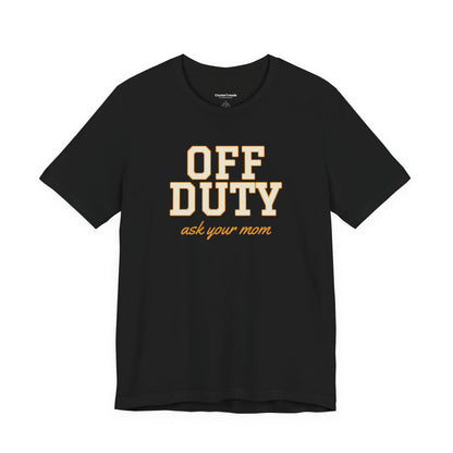 Off Duty Ask Your Mom Shirt, Funny Dad Tee, Father's Day Gift, Tired Parent T-Shirt
