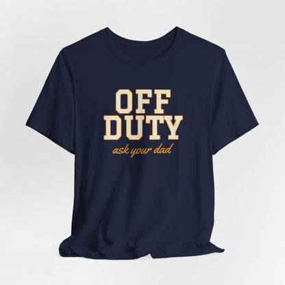 Off Duty Ask Your Dad Shirt, Funny Mom Tee, Mother's Day Gift, Tired Parent T-Shirt